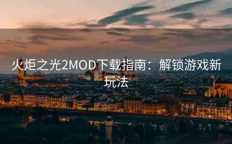 火炬之光2MOD下载指南：解锁游戏新玩法